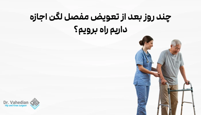 چند روز بعد از تعویض مفصل لگن اجازه داریم راه برویم؟