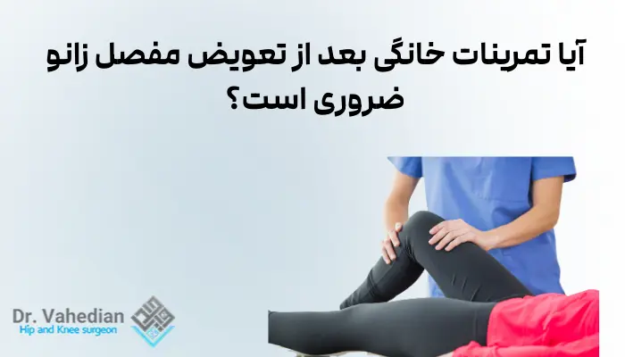 آیا تمرینات خانگی بعد از تعویض مفصل زانو ضروری است؟